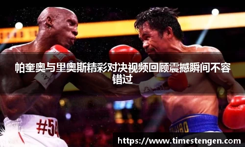 帕奎奥与里奥斯精彩对决视频回顾震撼瞬间不容错过