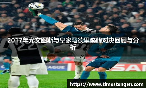 2017年尤文图斯与皇家马德里巅峰对决回顾与分析